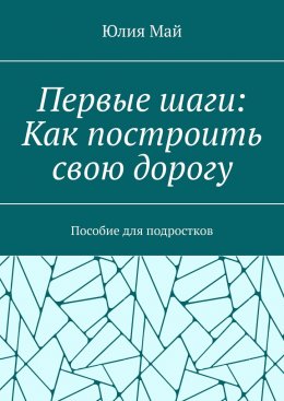 Первые шаги: Как построить свою дорогу. Пособие для подростков