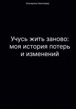 Учусь жить заново: моя история потерь и изменений