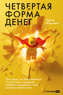 Четвертая форма денег: Путь героя, или Как избавиться от негативных сценариев, выбирать окружение и стать хозяином своей жизни