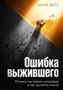 Ошибка выжившего. Почему мы верим неправде и как думать иначе
