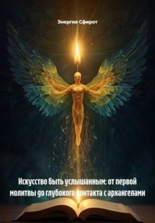 Искусство быть услышанным: от первой молитвы до глубокого контакта с архангелами
