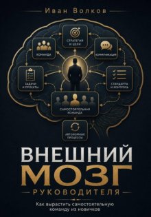 Внешний мозг руководителя: как вырастить самостоятельную команду из новичков