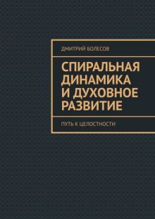 Спиральная динамика и духовное развитие. Путь к целостности