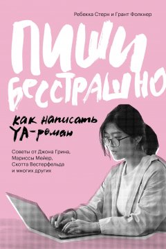 Пиши бесстрашно. Как написать YA-роман