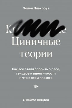 Циничные теории. Как все стали спорить о расе, гендере и идентичности и что в этом плохого