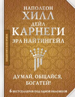 Думай, общайся, богатей! 6 бестселлеров под одной обложкой