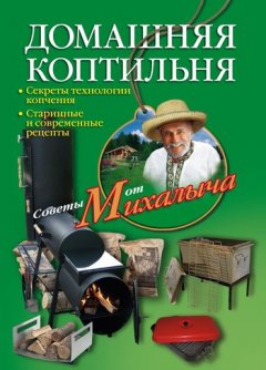 Домашняя коптильня. Секреты технологии копчения. Старинные и современные рецепты