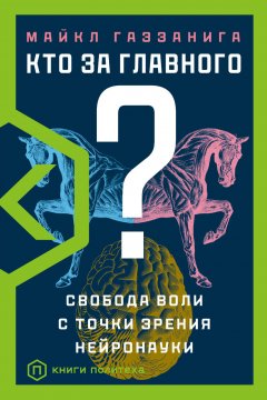 Кто за главного? Свобода воли с точки зрения нейробиологии