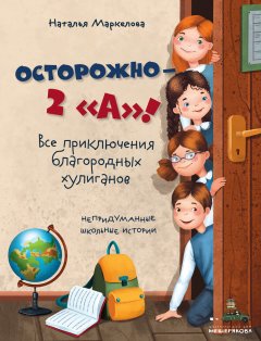 Осторожно – 2 «А»! Все приключения благородных хулиганов