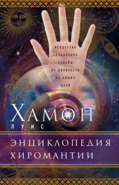 Энциклопедия хиромантии. Искусство толкования судьбы от древности до наших дней