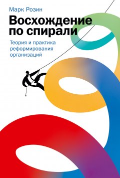 Восхождение по спирали. Теория и практика реформирования организаций