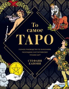 То самое Таро. Полное руководство по значениям, раскладам и интуитивному чтению карт