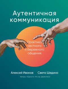 Аутентичная коммуникация. Практика честного и бережного общения