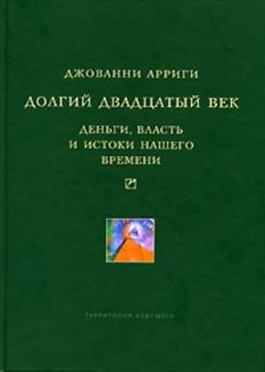 Долгий двадцатый век. Деньги, власть и истоки нашего времени