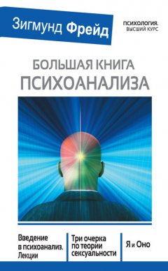 Большая книга психоанализа. Введение в психоанализ. Лекции. Три очерка по теории сексуальности. Я и Оно (сборник)