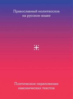 Православный молитвослов на русском языке. Поэтическое переложение канонических текстов