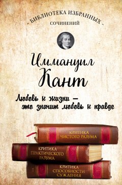 Иммануил Кант. Критика чистого разума. Критика практического разума. Критика способности суждения (сборник)