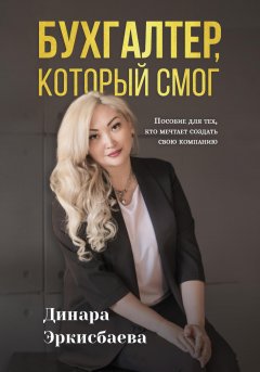 Бухгалтер, который смог. Пособие для тех, кто мечтает открыть свою компанию