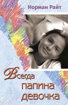 Всегда папина девочка. Осознайте роль вашего отца в формировании вашего сегодняшнего отношения к жизни