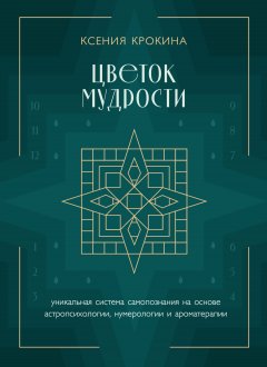 Цветок мудрости. Уникальная система самопознания на основе астропсихологии, нумерологии и ароматерапии