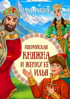 Иверийская княжна и жених её Илья. Детская сказка