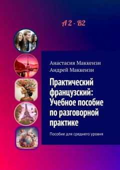 Практический французский: Учебное пособие по разговорной практике. Пособие для среднего уровня