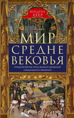 Мир Средневековья. Рождение Европы: эпоха великих завоеваний и выдающихся свершений