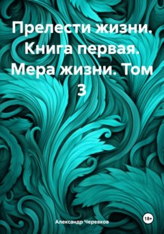 Прелести жизни. Книга первая. Мера жизни. Том 3