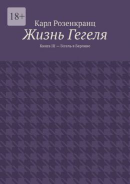 Жизнь Гегеля. Книга III – Гегель в Берлине