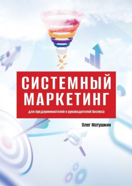 Системный маркетинг. Для предпринимателей и руководителей бизнеса