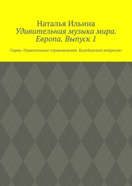 Удивительная музыка мира. Европа. Выпуск 1. Серия «Удивительное страноведение. Калейдоскоп вопросов»