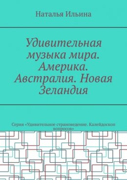 Удивительная музыка мира. Америка. Австралия. Новая Зеландия. Серия «Удивительное страноведение. Калейдоскоп вопросов»