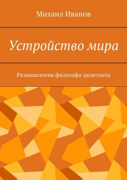 Устройство мира. Размышления философа-дилетанта