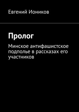 Пролог. Минское антифашистское подполье в рассказах его участников