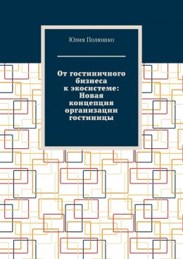 От гостиничного бизнеса к экосистеме: Новая концепция организации гостиницы