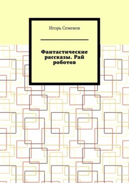 Фантастические рассказы. Рай роботов