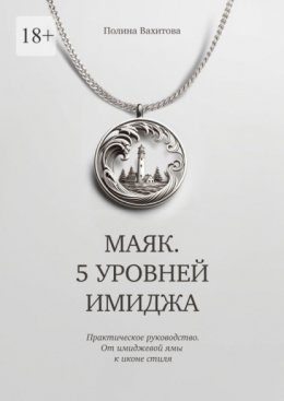 Маяк. 5 уровней имиджа. Практическое руководство. От имиджевой ямы к иконе стиля