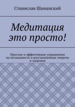 Медитация это просто! Простые и эффективные упражнения на осознанность и восстановление энергии и здоровья