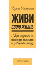 Живи свою жизнь. Как научиться слышать себя, выбирать свое и доверять миру