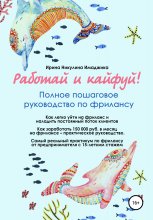 Работай и кайфуй! Полное пошаговое руководство по фрилансу