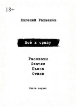 Всё и сразу. Рассказы. Сказки. Стихи. Пьеса