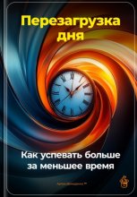 Перезагрузка дня: Как успевать больше за меньшее время