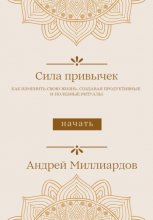 Сила привычек. Как изменить свою жизнь, создавая продуктивные и полезные ритуалы