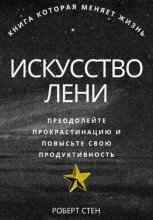 Искусство лени. Преодолейте прокрастинацию и повысьте свою продуктивность