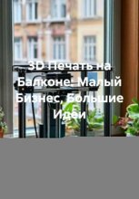 3D Печать на Балконе: Малый Бизнес, Большие Идеи