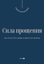 Сила прощения. Как отпустить обиды и двигаться вперед