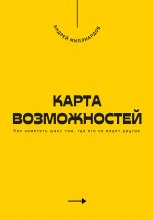 Карта возможностей. Как заметить шанс там, где его не видят другие