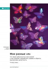 Мои разные «я». Что такое субличности и как знание о них поможет проработать травмы и обрести внутреннюю целостность. Ричард Шварц. Саммари