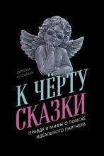 К чёрту сказки: Правда и мифы о поиске идеального партнера