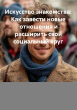 Искусство знакомства: Как завести новые отношения и расширить свой социальный круг